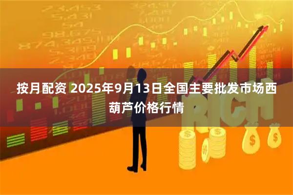 按月配资 2025年9月13日全国主要批发市场西葫芦价格行情